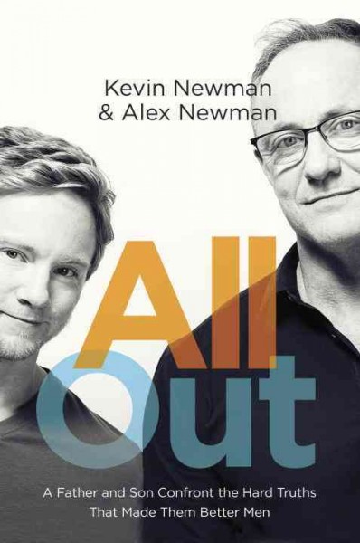 All out : a father and son confront the hard truths that made them better men / by Kevin Newman & Alex Newman.