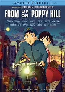 From up on Poppy Hill [videorecording] / Gkids ; Studio Ghibli Film ; written by Hayao Miyazaki ; directed by Goro Miyazaki ; produced by Toshio Suzuki.