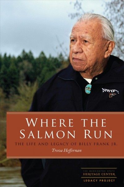 Where the salmon run : the life and legacy of Billy Frank Jr. / Trova Heffernan.
