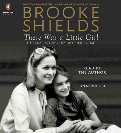 There was a little girl : the real story of my mother and me / Brooke Shields.