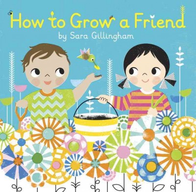 How to grow a friend / by Sara Gillingham.
