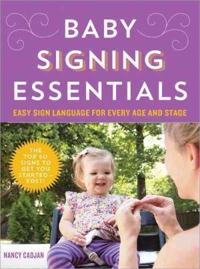 Baby signing essentials : easy sign language for every age and stage / Nancy Cadjan.