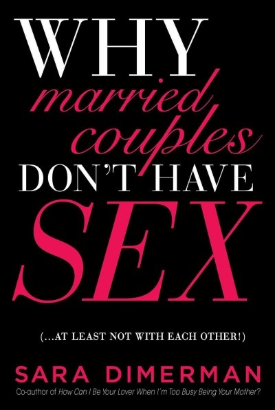 Why married couples don't have sex : (...at least not with each other!) / Sara Dimerman.