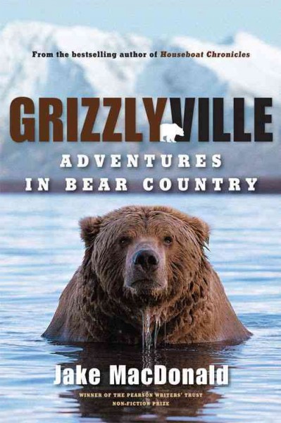 Grizzlyville : adventures in bear country / Jake MacDonald.