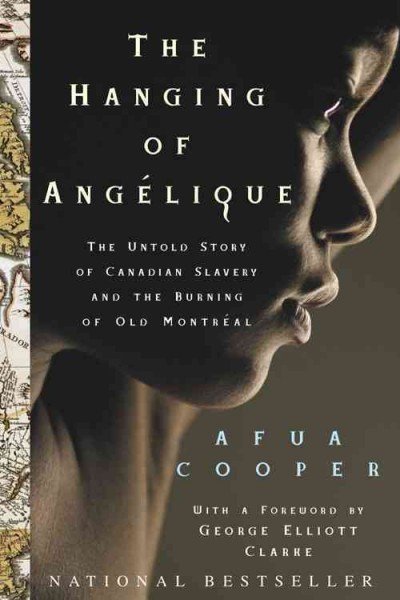 The hanging of Angélique : the untold story of Canadian slavery and the burning of Old Montréal / Afua Cooper.