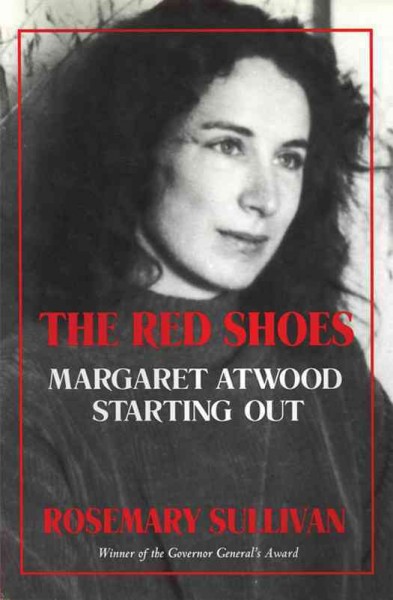 The red shoes : Margaret Atwood starting out / Rosemary Sullivan.