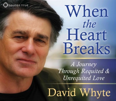 When the heart breaks [sound recording] : [a journey through requited and unrequited love] / David Whyte.
