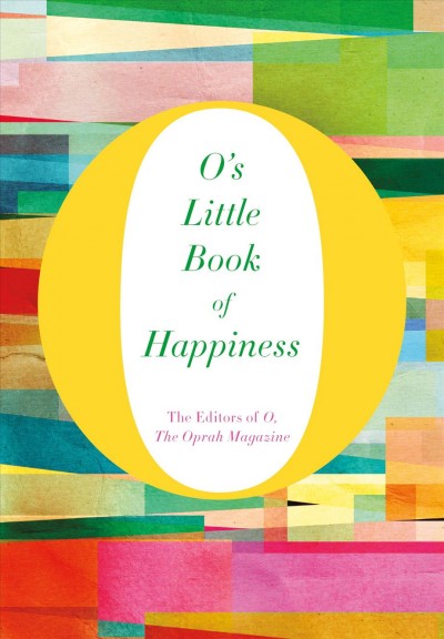 O's little book of happiness / the editors of O, The Oprah Magazine.