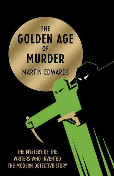The golden age of murder : the mystery of the writers who invented the modern detective story / Martin Edwards.