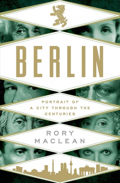 Berlin : portrait of a city through the centuries / Rory MacLean.