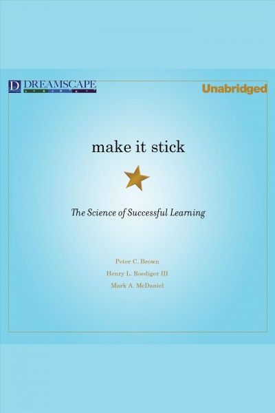 Make it stick : the science of successful learning / Peter C. Brown, Henry L. Roediger III and Mark A. McDaniel.