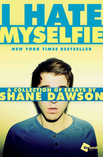 I hate myselfie : a collection of essays / by Shane Dawson.