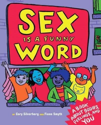 Sex is a funny word : a book about bodies, feelings, and you / by Cory Silverberg and Fiona Smyth.