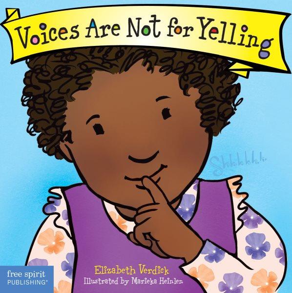 Voices are not for yelling / Elizabeth Verdick ; illustrated by Marieka Heinlen.