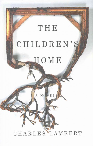 The children's home : a novel / Charles Lambert.