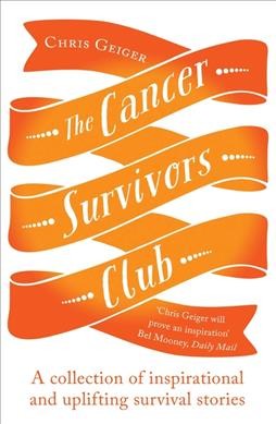 The cancer survivors club : a collection of inspirational and uplifting survival stories / [compiled by] Chris Geiger.