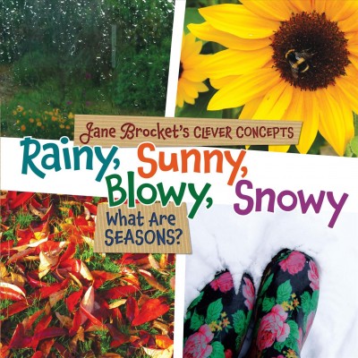 Rainy, sunny, blowy, snowy : what are seasons? / Jane Brocket.