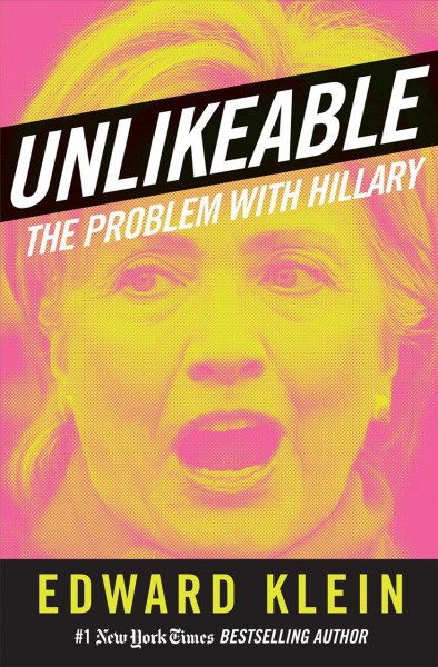 Unlikeable : the problem with Hillary / Edward Klein.
