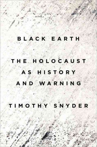 Black earth : the holocaust as history and warning / Timothy Snyder.