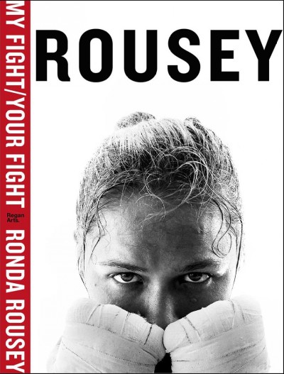 My fight : your fight / Ronda Rousey with Maria Burns Ortiz.
