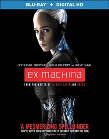 Ex machina (Blu-ray) [videorecording] / director, Alex Garland ; producers, Eli Bush [and four others].