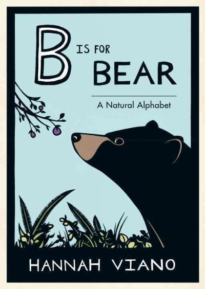 B is for bear : a natural alphabet / Hannah Viano.