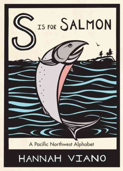 S is for salmon : a Pacific Northwest alphabet / Hannah Viano.