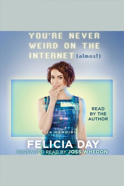 You're never weird on the Internet (almost) : a memoir / Felicia Day.