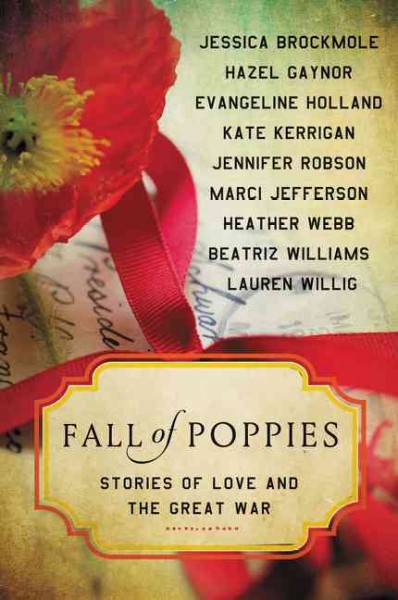 Fall of poppies : stories of love and the Great War / Jessica Brockmole, Hazel Gaynor, Evangeline Holland [and six others].