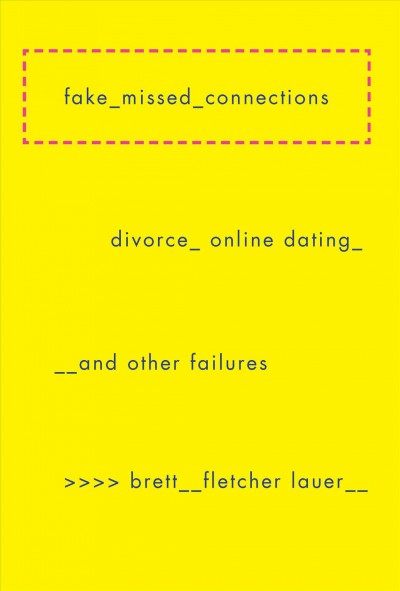 Fake missed connections : divorce, online dating, and other failures : a memoir / by Brett Fletcher Lauer.