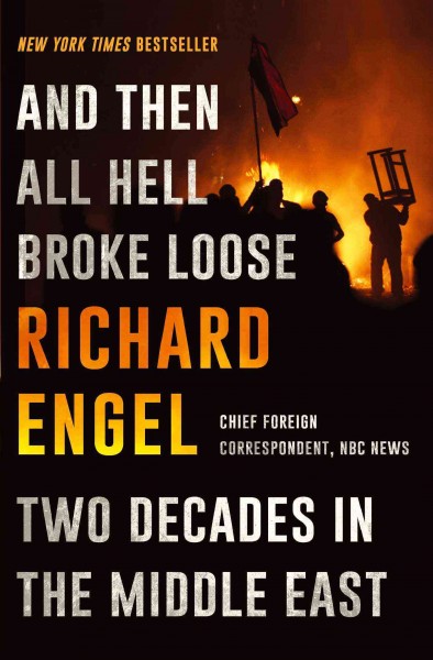 And then all hell broke loose : two decades in the Middle East / Richard Engel.
