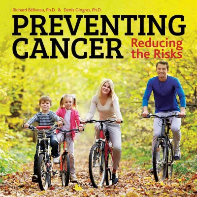Preventing cancer : reducing the risks / Richard Beliveau & Denis Gingras.