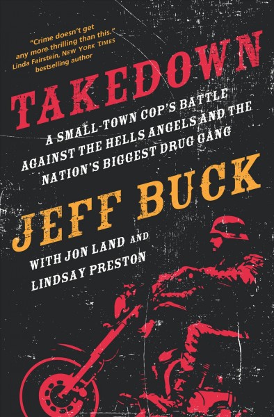 Takedown : a small-town cop's battle against the Hell's Angels and the nation's biggest drug gang / Jeff Buck with Jon Land and Lindsay Preston.