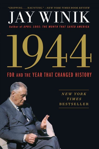 1944 : FDR and the year that changed history / Jay Winik.