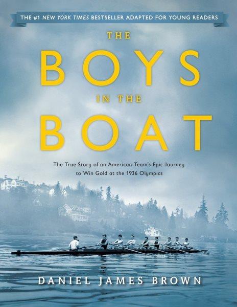 The boys in the boat : the true story of an American team's epic journey to win gold at the 1936 Olympics / Daniel James Brown ; adapted for young readers by Gregory Mone.