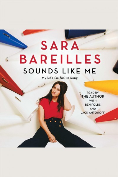 Sounds like me : my life (so far) in song / Sara Bareilles.