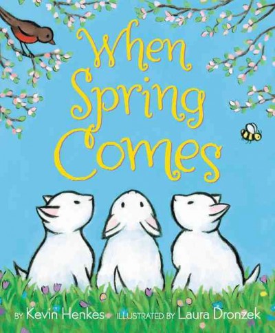 When spring comes / by Kevin Henkes ; illustrated by Laura Dronzek.