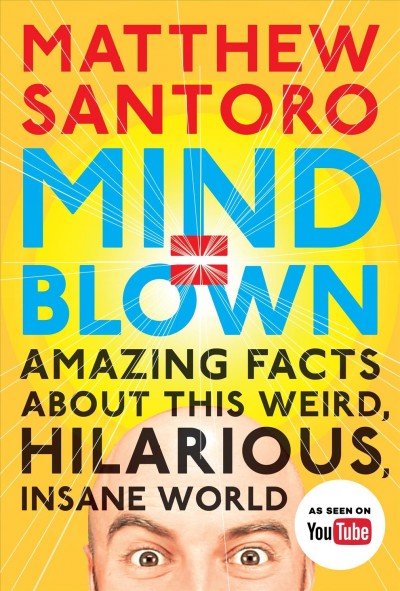 Mind blown : amazing facts about this weird, hilarious, insane world / Matthew Santoro and Jake Greene ; illustrations by Kagan McLeod.