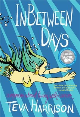 In-between days : a graphic memoir about living with cancer / Teva Harrison.