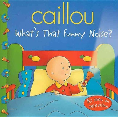 Caillou. What's that funny noise? / adaptation of the animated series, Marion Johnson ; illustrations, CINAR Animation ; adapted by Eric Sévigny.