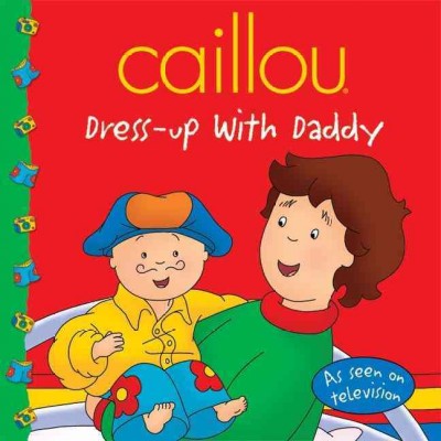 Caillou. Dress-up with daddy / adaptation of the animated series, Marilyn Pleau-Murissi ; illustrations, CINAR Animation ; adapted by Eric Sévigny.