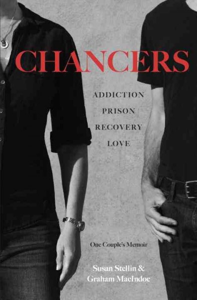 Chancers : addiction, prison, recovery, love: one couple's memoir / Susan Stellin and Graham MacIndoe.