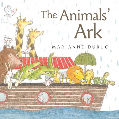 The animals' ark / Marianne Dubuc.