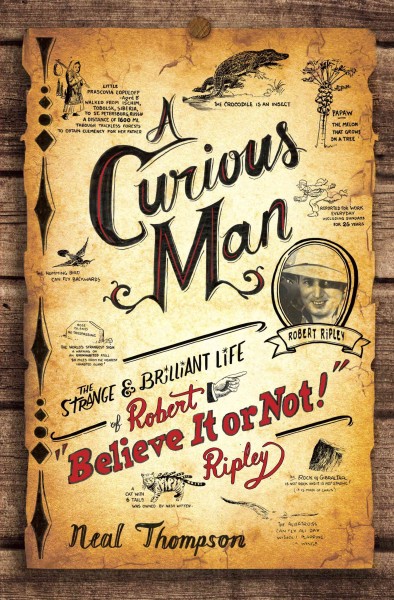 A curious man [electronic resource] : the strange and brilliant life of Robert "Believe it or not" Ripley / by Neal Thompson.
