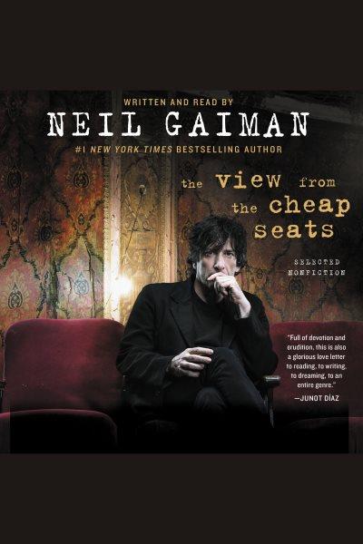 The view from the cheap seats [electronic resource] : selected nonfiction / Neil Gaiman.