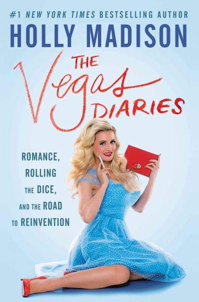 The Vegas diaries : romance, rolling the dice, and the road to reinvention / Holly Madison.