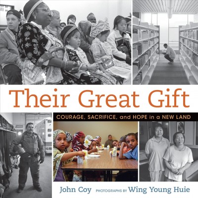 Their great gift : courage, sacrifice, and hope in a new land / John Coy ; photographs by Wing Young Huie.