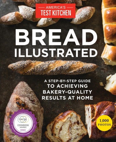 Bread illustrated : a step-by-step guide to achieving bakery-quality results at home / by the editors at America's Test Kitchen.