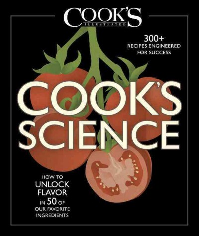 Cook's science : how to unlock flavor in 50 of our favorite ingredients / the editors at America's Test Kitchen and Guy Crosby, PhD.
