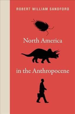 North America in the Anthropocene / Robert William Sandford.